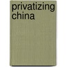 Privatizing China door Ling Zhang