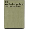 Die Wieder-Herstellung der Hochschule