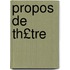 Propos de Th£tre