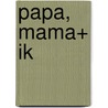 Papa, mama+ ik
