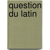 Question Du Latin door Raoul Frary