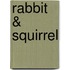 Rabbit & Squirrel