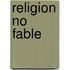 Religion No Fable