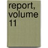 Report, Volume 11