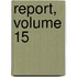 Report, Volume 15