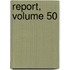 Report, Volume 50