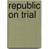 Republic On Trial by John R. Hibbing