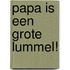 Papa is een grote lummel!