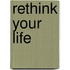 Rethink Your Life
