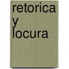Retorica y Locura door Horacio Gonzalez