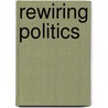 Rewiring Politics door Onbekend