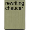 Rewriting Chaucer door Thomas Prendergast