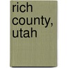 Rich County, Utah by Miriam T. Timpledon