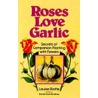 Roses Love Garlic by Louise Riotte