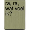 Ra, ra, wat voel ik?