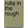 Ruby in the Rough door Robert H. Ruby
