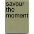 Savour The Moment