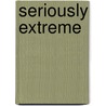 Seriously Extreme by O'Boyle Neil