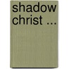 Shadow Christ ... door Gerald Stanley Lee