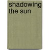 Shadowing The Sun door Lily Dunn