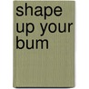 Shape Up Your Bum by Linda Bird
