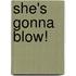 She's Gonna Blow!