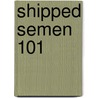 Shipped Semen 101 by Judith A. Pilgrim