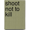 Shoot Not To Kill door Daniel L. Stephenson