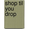 Shop Til You Drop by Dr Arthur Asa Berger