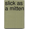 Slick As a Mitten by Dennis M. Larsen
