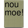Nou moe! by V. Hazelhoff