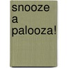 Snooze a palooza! door Onbekend