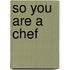 So You Are a Chef