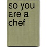 So You Are a Chef by Lisa M. Brefere