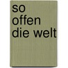 So offen die Welt door Ulla Hahn