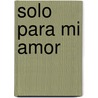 Solo Para Mi Amor by Ashley Rice