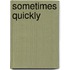 Sometimes Quickly