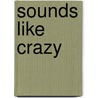 Sounds Like Crazy door Shana Mahaffey
