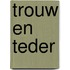 Trouw en teder