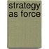 Strategy As Force