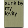 Sunk By My Levity door Bill Shackleton