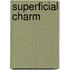 Superficial Charm
