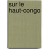Sur Le Haut-Congo door Camille Coquilhat