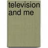 Television And Me by John Logie Baird