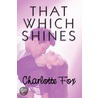 That Which Shines door Charlotte Fox
