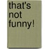 That's Not Funny!