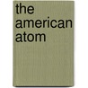 The American Atom by Robert Chadwell Williams