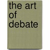 The Art Of Debate door Raymond Macdonald Alden