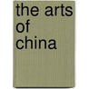 The Arts of China by Michael Sullivan