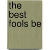 The Best Fools Be door K.B. Morley